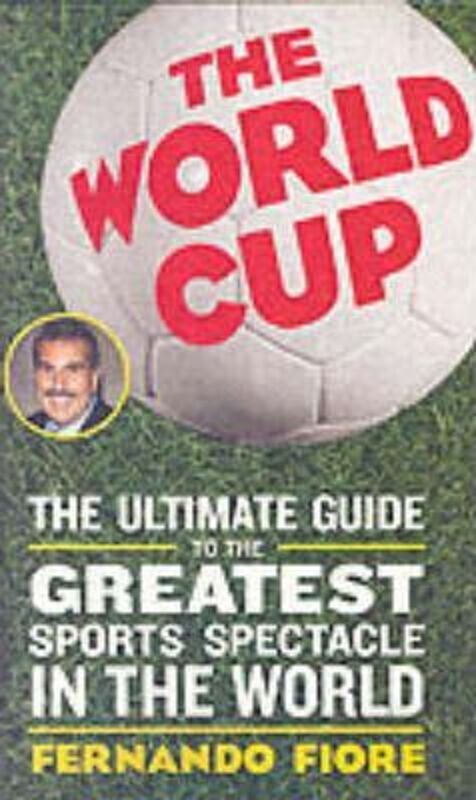 The World Cup : The Ultimate Guide to the Greatest Sports Spectacle in the World.paperback,By :Fernando Fiore