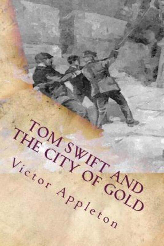 

Tom Swift and the City of Gold: Or Marvelous Adventures Underground.paperback,By :Appleton, Victor