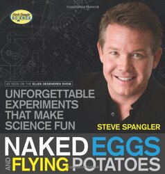 Naked Eggs and Flying Potatoes: Unforgettable Experiments That Make Science Fun (Steve Spangler Scie