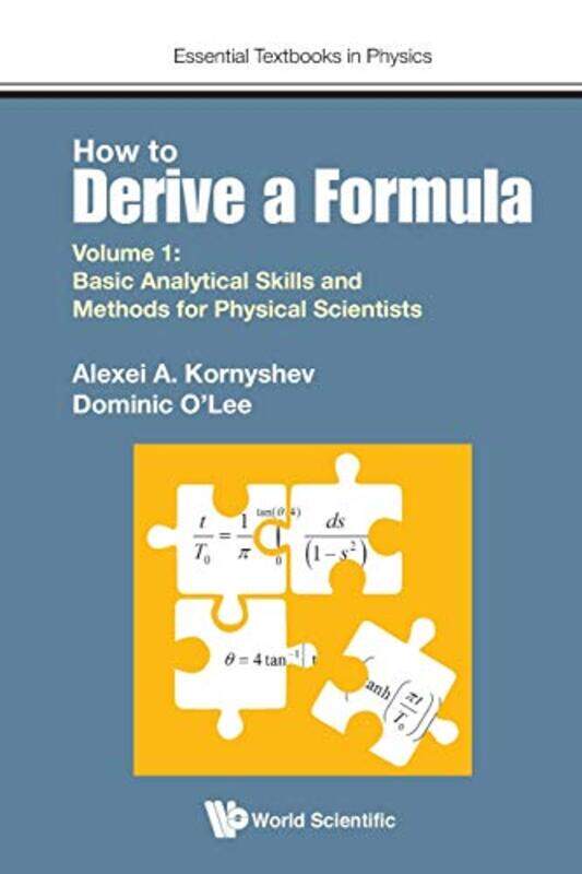 

How To Derive A Formula Volume 1 Basic Analytical Skills And Methods For Physical Scientists by Alexei A Imperial College London, Uk KornyshevDominic