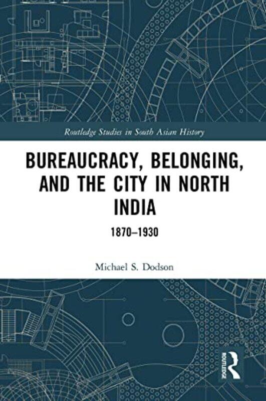 

Bureaucracy Belonging and the City in North India by Michael S Dodson-Paperback