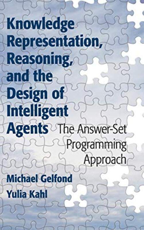 

Knowledge Representation Reasoning and the Design of Intelligent Agents by Michael Texas Tech University GelfondYulia Kahl-Hardcover