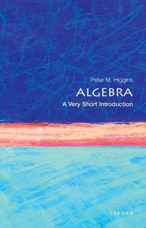 

Algebra A Very Short Introduction by Peter M Professor in Pure Mathematics at the University of Essex Higgins-Paperback