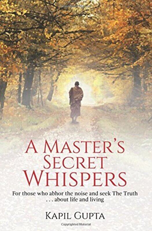 

A Masters Secret Whispers: For those who abhor the noise and seek The Truth about life and living,Paperback by Gupta, Kapil