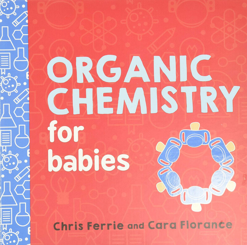 

Organic Chemistry for Babies, Board Book, By: Chris Ferrie and Cara Florance