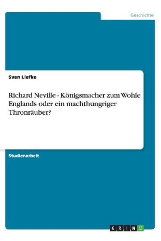 

Richard Neville Koenigsmacher zum Wohle Englands oder ein machthungriger Thronrauber by Sven Liefke-Paperback