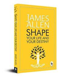 Shape Your Life And Your Destiny Paperback by James Allen