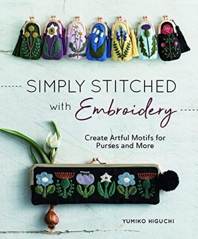 

Simply Stitched With Embroidery: Create Artful Motifs For Purses And More By Higuchi, Yumiko Paperback