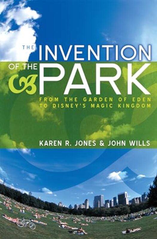 The Invention of the Park Recreational Landscapes from the Garden of Eden to Disneys Magic Kingdo by Jones, K Paperback
