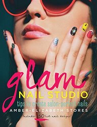 Glam Nail Studio: Tips to Create Salon Perfect Nails, Hardcover Book, By: Amber-Elizabeth Stores