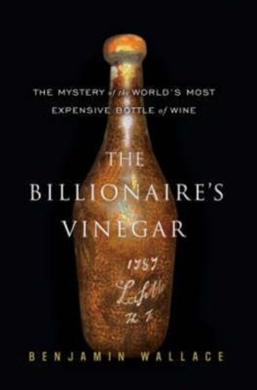 The Billionaire's Vinegar: The Mystery of the World's Most Expensive Bottle of Wine.Hardcover,By :Benjamin Wallace