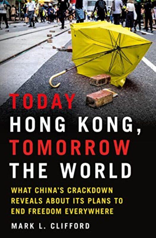 

Today Hong Kong, Tomorrow the World: What Chinas Crackdown Reveals about Its Plans to End Freedom E , Hardcover by Clifford, Mark L