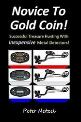 Novice To Gold Coin: : Successful Treasure Hunting With Inexpensive Metal Detectors , Paperback by Netzel, Peter