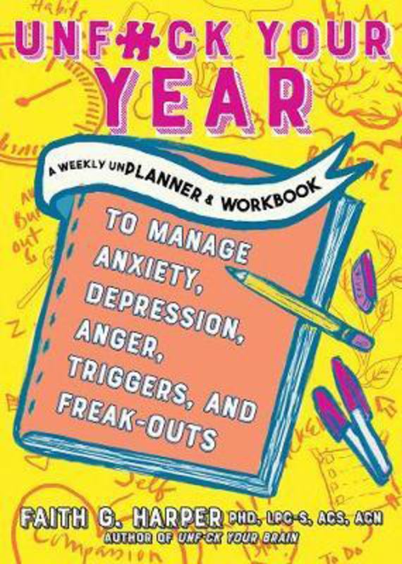 Unfuck Your Year: A Weekly Unplanner and Workbook to Manage Anxiety, Depression, Anger, Triggers, and Freak-Outs, Paperback Book, By: Faith G. Harper