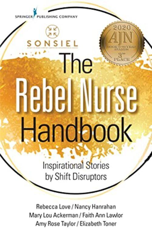 

The Rebel Nurse Handbook by Rebecca, RN, BS, MSN, FIEL LoveNancy, PhD, RN, FAAN HanrahanMary Lou, BScN, MBA AckermanAmy Rose, AGNP-BC, BSN, RN TaylorB