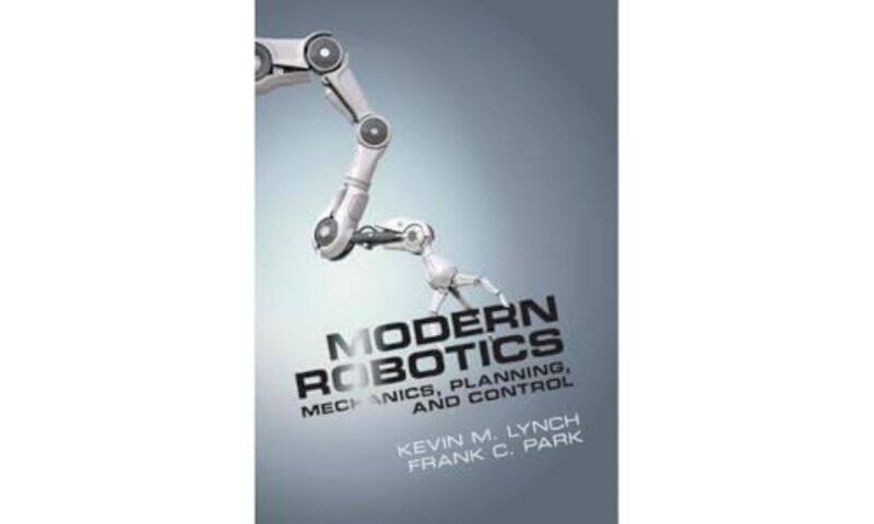 

Modern Robotics by Kevin M (Northwestern University, Illinois) LynchFrank C (Seoul National University) Park-Hardcover