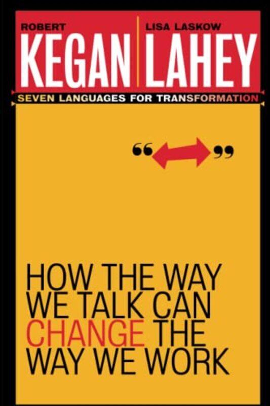 

How The Way We Talk Can Change The Way We Work Seven Languages For Transformation By Kegan, Robert (Harvard Graduate School of Education, Cambridge, M