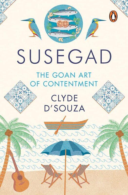 

Susegad: The Goan Art of Happiness, Hardcover Book, By: Clyde D'Souza