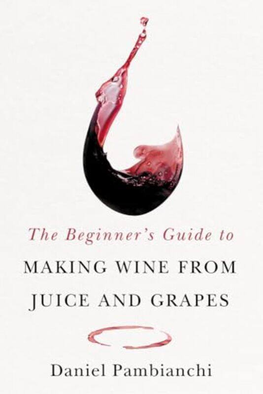 

The Beginners Guide to Making Wine From Juice and Grapes by Pambianchi Daniel Clark Wade Paperback