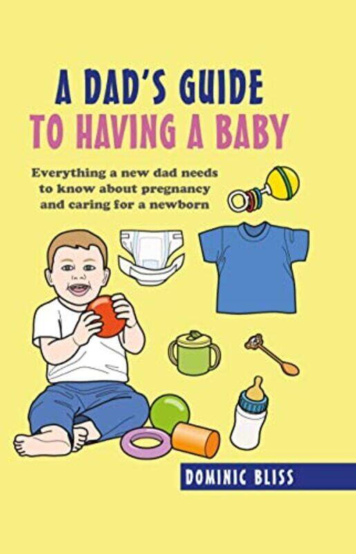 

A Dads Guide to Having a Baby: Everything a New Dad Needs to Know About Pregnancy and Caring for a,Hardcover by Bliss, Dominic