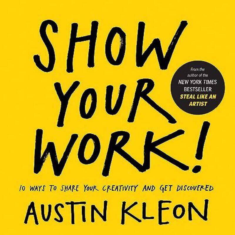 

Show Your Work! 10 Ways To Share Your Creativity And Get Discovered By Austin Kleon Paperback