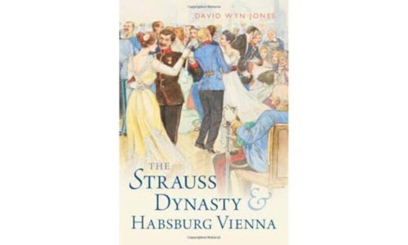 

The Strauss Dynasty And Habsburg Vienna by David Wyn (Cardiff University) Jones-Hardcover