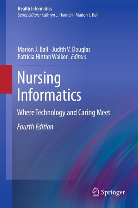 

Nursing Informatics by Marion J BallJudith V DouglasPatricia Hinton WalkerDonna DuLongBrian GugertyKathryn J HannahJoan KielSusan K NewboldJoyce E Sen