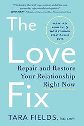 The Love Fix Repair And Restore Your Relationship Right Now by Fields, Tara, PhD Paperback