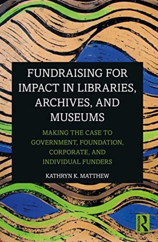 

Fundraising for Impact in Libraries Archives and Museums by Kathryn K Matthew-Paperback