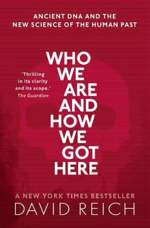 

Who We Are And How We Got Here Ancient Dna And The New Science Of The Human Past by Reich, David (Professor of Genetics, Professor of Genetics, Harvar