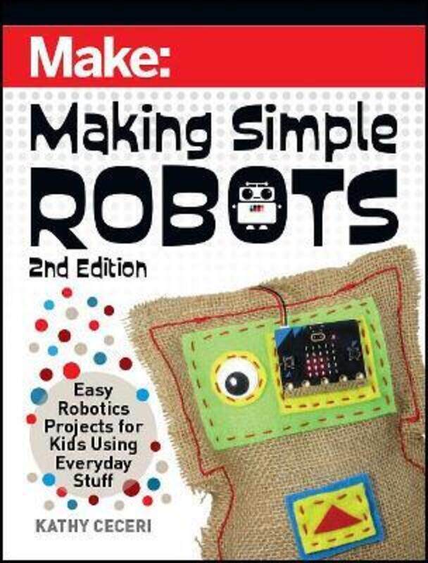 

Making Simple Robots, 2E: Easy Robotics Projects for Kids Using Everyday Stuff,Paperback, By:Ceceri, Kathy
