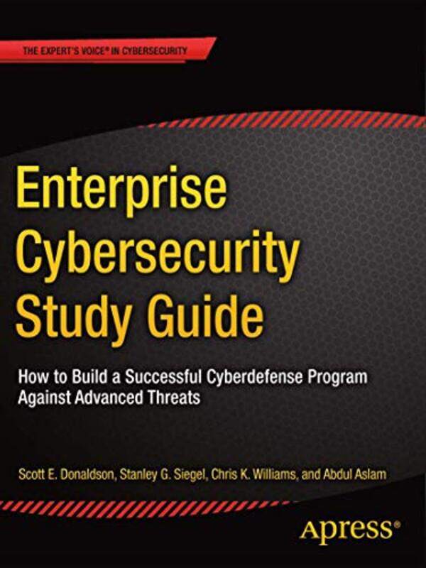 

Enterprise Cybersecurity Study Guide by Scott E DonaldsonStanley G SiegelChris K WilliamsAbdul Aslam-Paperback