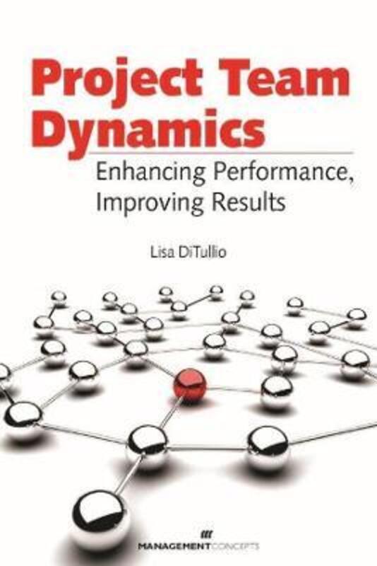 Project Team Dynamics: Enhancing Performance Improving Results.paperback,By :Lisa DiTullio