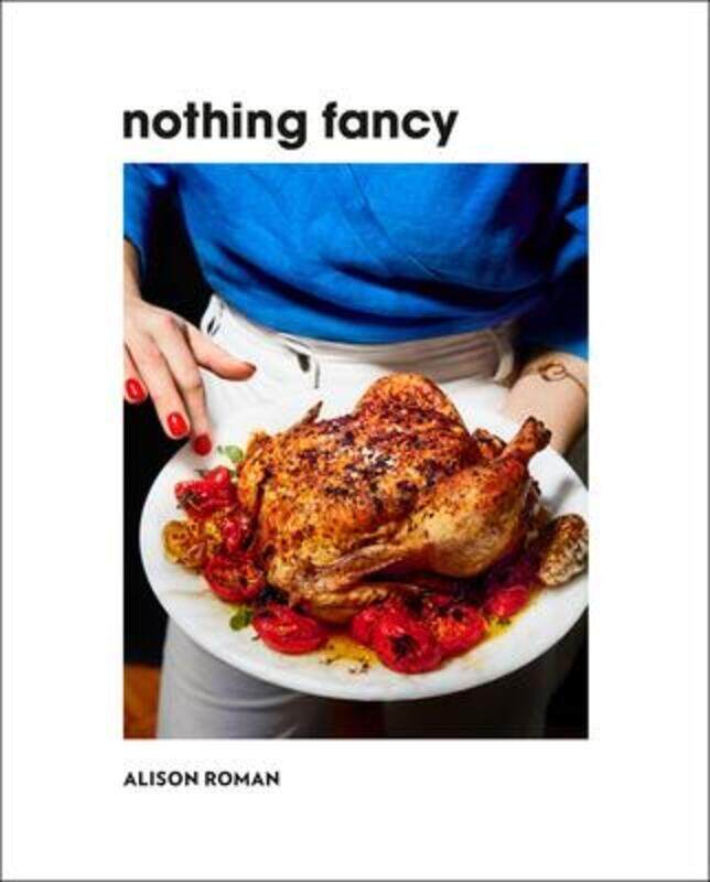 

Nothing Fancy: Unfussy Food for Having People Over,Hardcover,ByRoman, Alison