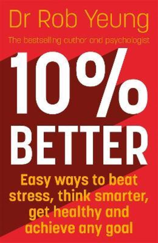 10% Better: Easy ways to beat stress, think smarter, get healthy and achieve any goal,Paperback,ByYeung, Dr Rob