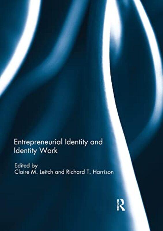 

Entrepreneurial Identity And Identity Work by Claire M (Lancaster University, UK) LeitchRichard (University of Edinburgh, UK) Harrison-Paperback