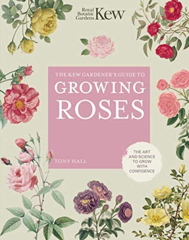 

The Kew Gardeners Guide To Growing Roses The Art And Science To Grow With Confidence Volume 8, Hardcover by ROYAL BOTANIC GARDENS KEW - Hall, Tony