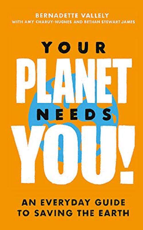 

Your Planet Needs You An everyday guide to saving the earth by Bernadette VallelyAmy Charuy-HughesBethan Stewart James-Hardcover