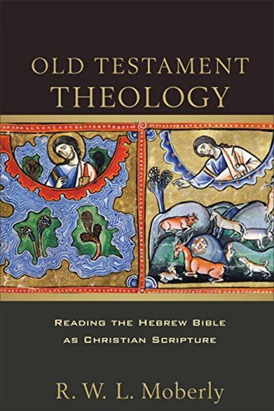 

Old Testament Theology Reading the Hebrew Bible as Christian Scripture by R W L Moberly-Paperback