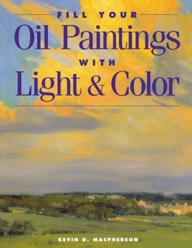 

Fill Your Oil Paintings With Light And Col By Macpherson Kevin - Paperback