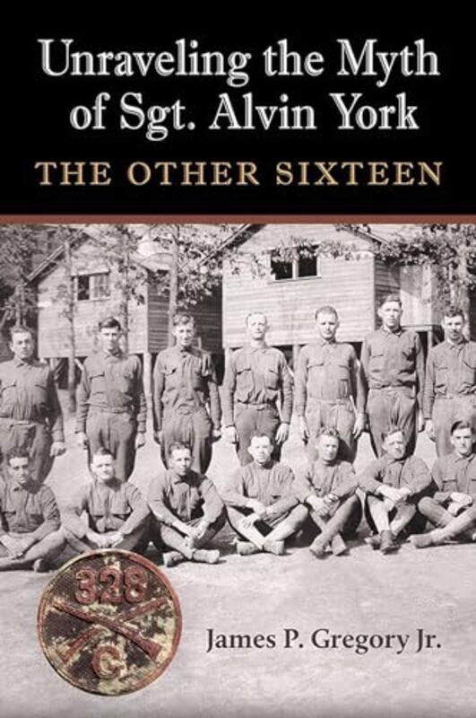 

Unraveling the Myth of Sgt Alvin York by James Patrick Gregory-Hardcover