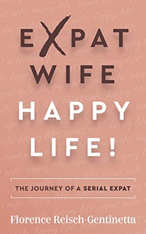 

Expat Wife, Happy Life!: The Journey Of A Serial Expat By Reisch-Gentinetta, Florence Paperback