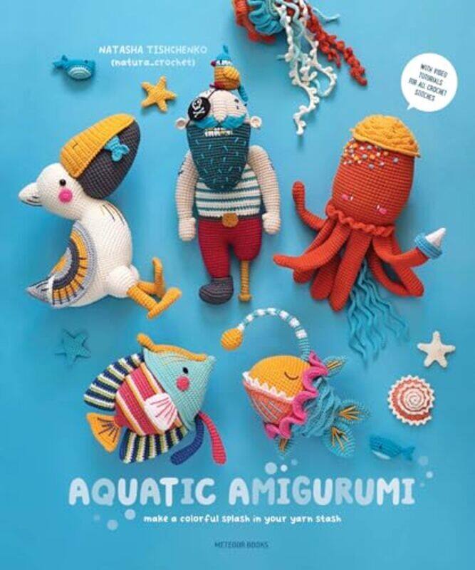 

Aquatic Amigurumi Make A Colorful Splash In Your Yarn Stash by Tishchenko, Natasha Paperback