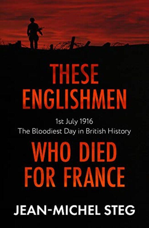 These Englishmen Who Died for France: 1st July 1916: The Bloodiest Day in British History , Paperback by Steg, Jean-Michel - Rundell, Ethan