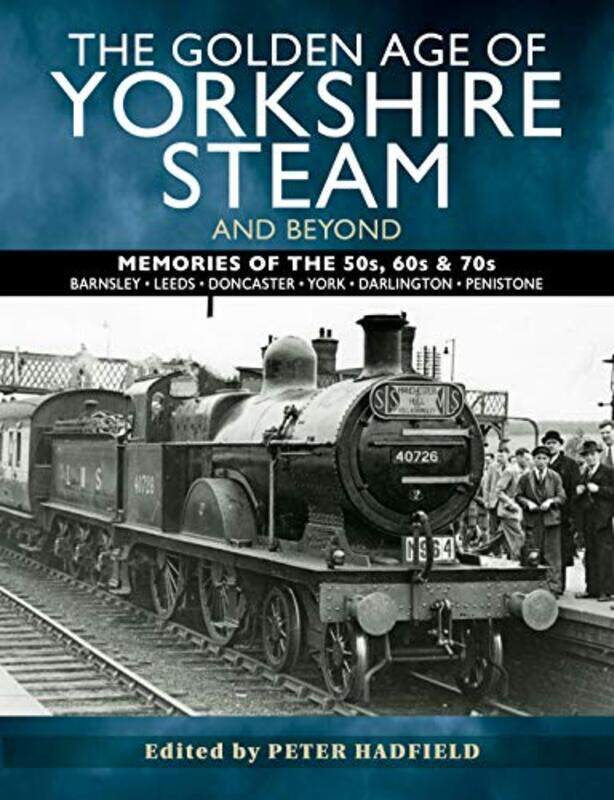 

The Golden Age of Yorkshire Steam and Beyond by Peter Hadfield-Paperback