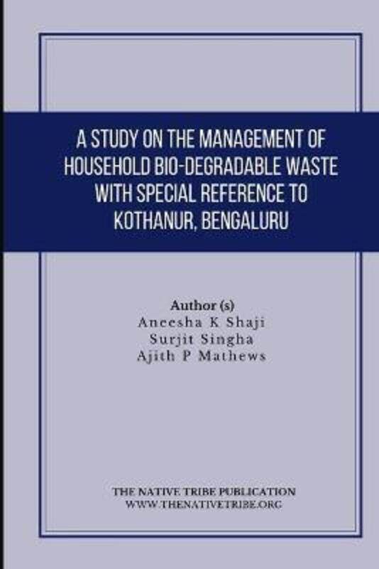 

Study on the Management of Household Bio-Degradable Waste with Special Reference to Kothanur, Bengal,Paperback,BySurjit Singha