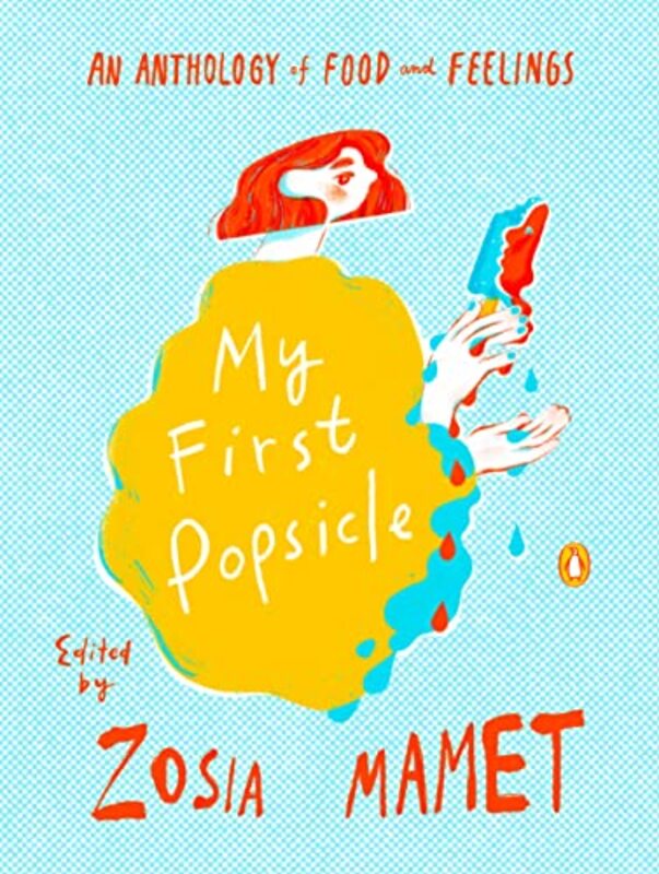 My First Popsicle: An Anthology of Food and Feelings,Paperback,By:Mamet, Zosia