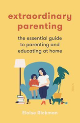 Extraordinary Parenting: the essential guide to parenting and educating at home, Paperback Book, By: Eloise Rickman