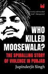 Who Killed Moosewala? The Spiralling Story of Violence in Punjab by Singh Jupinderjit Paperback