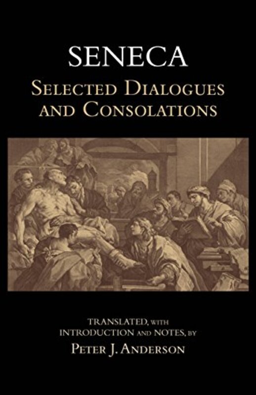 Seneca Selected Dialogues And Consolations Selected Dialogues And Consolations By Seneca - Anderson Peter J - Paperback